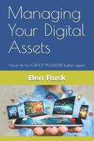 Managing Your Digital Assets: Never hit the FORGOT PASSWORD button again! 1795075066 Book Cover