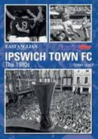 Ipswich Town FC The 1980s 1780913931 Book Cover