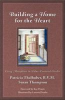 Building a Home for the Heart: Using Metaphors in Value-Centered Circles 0972188630 Book Cover