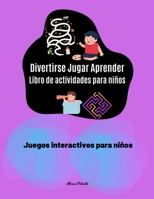 Divertirse Jugar Aprender Libro de actividades para niños Juegos interactivos para niños: Genial! Libro de actividades y juegos para niños ... creatividad, la atención, l 627253003X Book Cover