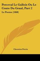 Perceval Le Gallois Ou Le Conte Du Graal, Part 2: Le Poeme (1868) 1167639758 Book Cover