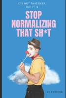 Stop Normalizing That Sh*t B098GVJBSQ Book Cover