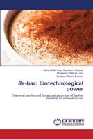 Ba-har: biotechnological power: Chemical profile and fungicidal potential of ba-har essential oil nanoemulsion 6203304786 Book Cover