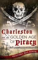 Charleston and the Golden Age of Piracy 1540208079 Book Cover