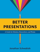 Better Presentations: A Guide for Scholars, Researchers, and Wonks 0231175213 Book Cover