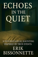 ECHOES in the QUIET: A PSYCHOLOGICAL HAUNTING INSPRED BY TRUE EVENTS B0FG5MMTDP Book Cover