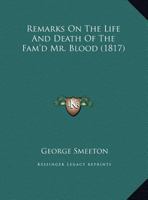 Remarks On The Life And Death Of The Fam'd Mr. Blood 1104898667 Book Cover