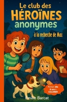Le Club des Héroïnes Anonymes - À la recherche de Max -: Une enquête pleine de suspense, d'humour et d’amitié – Lecture facile à partir de 8 ans - ... Détective - Mystère - Amitié (French Edition) 2494239133 Book Cover