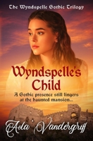 Wyndspelle's Child: A Gothic presence still lingers at the haunted mansion... (The Wyndspelle Gothic Trilogy) 0854955879 Book Cover
