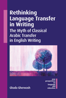 Rethinking Language Transfer in Writing: The Myth of Classical Arabic Transfer in English Writing (New Perspectives on Language and Education, 141) 1788927796 Book Cover