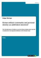 Roman military community and personal identity: an ambivalent intention?: The identification of soldiers in ancient Rome taking under specific consideration the imperial definition of the Roman army 3656549117 Book Cover