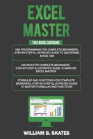 Excel Master: The Complete 3 Books in 1 for Excel - VBA for Complete Beginners, Step-By-Step Guide to Master Macros and Formulas and Functions 1090667094 Book Cover