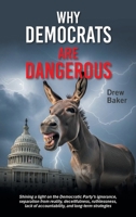 Why Democrats Are Dangerous: Shining a light on the Democratic Party's ignorance, separation from reality, deceitfulness, ruthlessness, lack of accountability, and long-term strategies B0FFXGDWVV Book Cover
