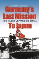 Germany's Last Mission to Japan: The Failed Voyage of U-234 1557508119 Book Cover
