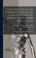 Cases Decided in the Supreme Court of the Cape of Good Hope During the Year 1880 (Jan. to Aug.): With Table of Cases and Alphabetical Index 101351601X Book Cover