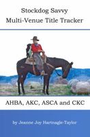 Stockdog Savvy Multi-Venue Title Tracker: AHBA, AKC, ASCA and CKC 0989880052 Book Cover