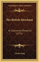 The British Merchant: Or Commerce Preserv'd 110490909X Book Cover