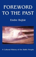 Foreword to the Past: A Cultural History of the Baltic People 9639116424 Book Cover