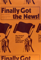 Finally Got the News: The Printed Legacy of the U.S. Radical Left, 1970-1979 1942173067 Book Cover