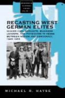 Recasting West German Elites: Higher Civil Servants, Business Leaders, and Physicians in Hesse Between Nazism and Democracy, 1945-1955 (Monographs in German History, 11) 1571812717 Book Cover
