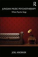 Jungian Music Psychotherapy: When Psyche Sings 1138625663 Book Cover