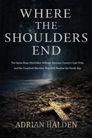 Where the Shoulders End: The Santa Rosa Hitchhiker Killings, Sonoma County's Lost Girls, and the Unsolved Murders That Still Shadow the North Bay B0GXWB2ZCV Book Cover