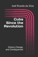 Cuba Since the Revolution: History, Change, and Consequences B0F7HNW641 Book Cover