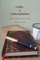 Coffee & Contemplations: Quiets words for a noisy world B0GQ42VSSQ Book Cover