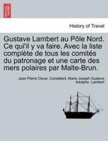 Gustave Lambert au P�le Nord. Ce qui'il y va faire. Avec la liste compl�te de tous les comit�s du patronage et une carte des mers polaires par Malte-Brun. 0274640090 Book Cover