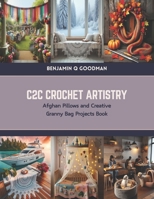 C2C Crochet Artistry: Afghan Pillows and Creative Granny Bag Projects Book B0CVRPXTCP Book Cover