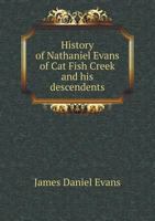 History of Nathaniel Evans of Cat Fish Creek and His Descendents 5518522371 Book Cover