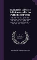 Calendar of the Close Rolls Preserved in the Public Record Office: A.D. 1327-1330.-[Vol. Ii] A.D. 1330-1333.-[Vol. Iii] A.D. 1333-1337.-[Vol. Iv] A.D. ... Vii. A.D. 1343-1346.-Vol. Viii. A.D. 1 1016575238 Book Cover