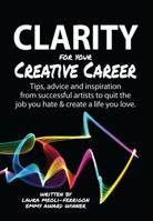 Clarity for Your Creative Career: Tips, advice and inspiration from successful artists to quit the job you hate & create a life you love 0999237527 Book Cover