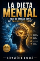 LA DIETA MENTAL: El Plan de Batalla Contra las Emociones Venenosas Una Guía para Reparar y Cambiar tu Mundo (Spanish Edition) B0H4XQVQSR Book Cover