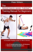 The Resistance Band Therapy Training Manual For Beginners.: A Complete Practical Guide For Men & Women. - Over 30 detailed practical exercises with illustrations - Resistance band types and specifi B08GG2DN27 Book Cover
