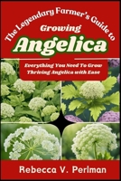 The Legendary Farmer’s Guide to Growing Angelica: Everything You Need To Grow Thriving Angelica with Ease B0DRZTY6H9 Book Cover
