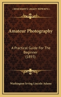 Amateur Photography: A Practical Guide For The Beginner 1436764874 Book Cover