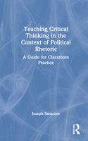 Teaching Critical Thinking in the Context of Political Rhetoric: A Guide for Classroom Practice 1032079703 Book Cover