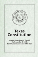 Texas Constitution - Includes Amendments Through the November 3, 2015, Constitutional Amendment Election 1387131699 Book Cover