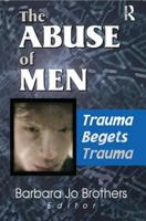 The Abuse of Men: Trauma Begets Trauma 0789013797 Book Cover