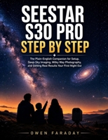 SEESTAR S30 PRO STEP BY STEP: THE PLAIN-ENGLISH COMPANION FOR SETUP, DEEP-SKY IMAGING, MILKY WAY PHOTOGRAPHY, AND GETTING REAL RESULTS ON YOUR FIRST NIGHT OUT B0H8FCMRHH Book Cover
