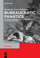 Bureaucratic Fanatics: Modern Literature and the Passions of Rationalization (Paradigms) 3110736691 Book Cover