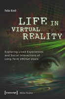 Life in Virtual Reality: Exploring lived Experiences and Social Interactions of Long-Term VRChat Users (Media Studies) 383767245X Book Cover
