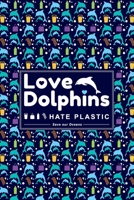 Love Dolphins Hate Plastic Save Our Oceans: Dolphin Composition Lined Notebook Ruled Journal (6 x 9) 120 Page Writing Book For Individuals Who Love Dolphins And The Environment 1691884650 Book Cover