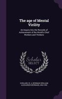 The Age Of Mental Virility: An Inquiry Into The Records Of Achievement Of The World's Chief Workers And Thinkers... 1172646228 Book Cover