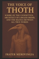 The Voice of Thoth: Scribe of the Unwritten, Architect of Lawless Order, and the Silence Between All True Words (Divine Channels) B0FK4VHB2G Book Cover