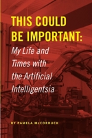 This Could Be Important: My Life and Times with the Artificial Intelligentsia 0359901336 Book Cover