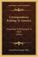 Correspondence Relating to America: Presented to Parliament in 1810 1165894416 Book Cover