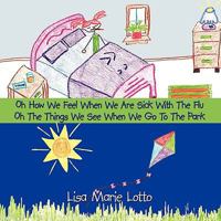 Oh How We Feel When We Are Sick with the Flu: Oh the Things We See When We Go to the Park 1434360091 Book Cover