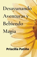 Desayunando Aventuras Y Bebiendo Magia B0C6941ZTT Book Cover